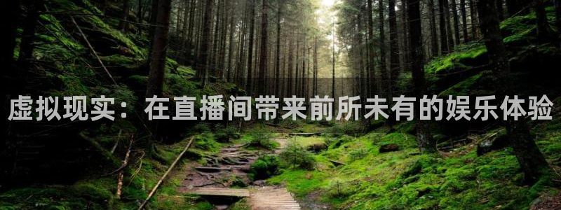 88看球直播nba免费官网：虚拟现实：在直播间带来前所未有的娱乐体验